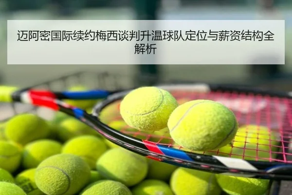 迈阿密国际续约梅西谈判升温球队定位与薪资结构全解析